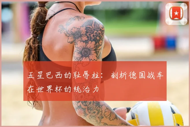五星巴西的耻辱柱：剖析德国战车在世界杯的统治力